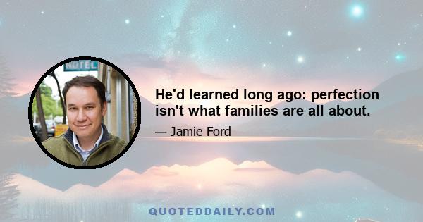 He'd learned long ago: perfection isn't what families are all about.