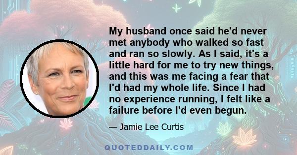 My husband once said he'd never met anybody who walked so fast and ran so slowly. As I said, it's a little hard for me to try new things, and this was me facing a fear that I'd had my whole life. Since I had no