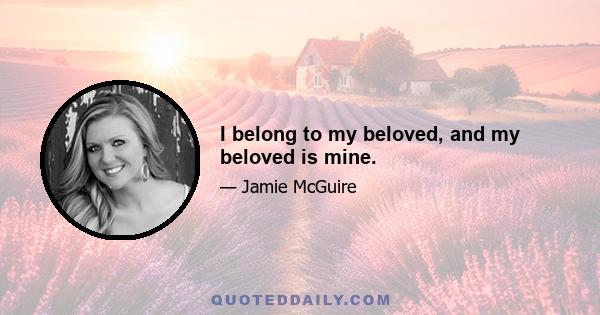 I belong to my beloved, and my beloved is mine.