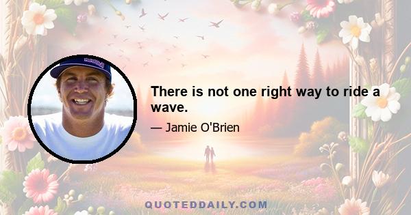 There is not one right way to ride a wave.