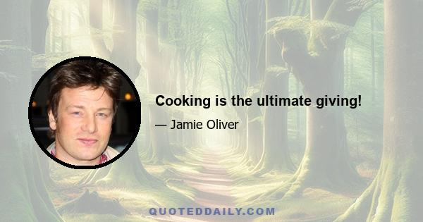 Cooking is the ultimate giving!