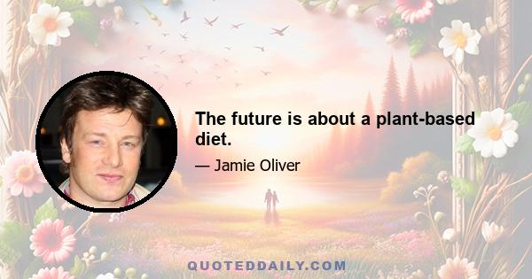 The future is about a plant-based diet.