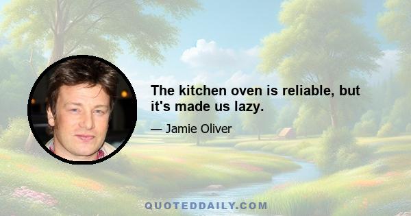 The kitchen oven is reliable, but it's made us lazy.