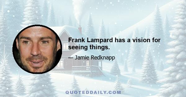 Frank Lampard has a vision for seeing things.