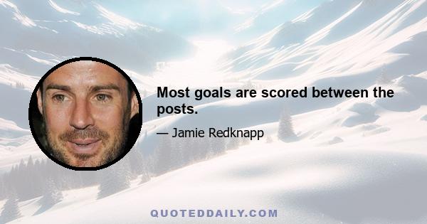 Most goals are scored between the posts.