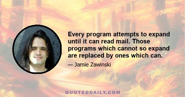 Every program attempts to expand until it can read mail. Those programs which cannot so expand are replaced by ones which can.