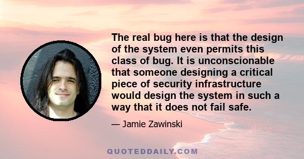 The real bug here is that the design of the system even permits this class of bug. It is unconscionable that someone designing a critical piece of security infrastructure would design the system in such a way that it