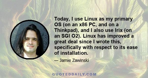 Today, I use Linux as my primary OS (on an x86 PC, and on a Thinkpad), and I also use Irix (on an SGI O2). Linux has improved a great deal since I wrote this, specifically with respect to its ease of installation.