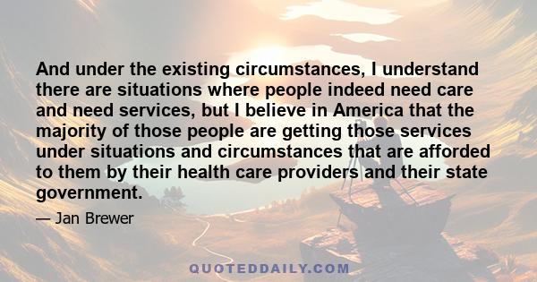 And under the existing circumstances, I understand there are situations where people indeed need care and need services, but I believe in America that the majority of those people are getting those services under