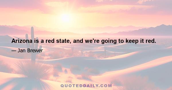 Arizona is a red state, and we're going to keep it red.