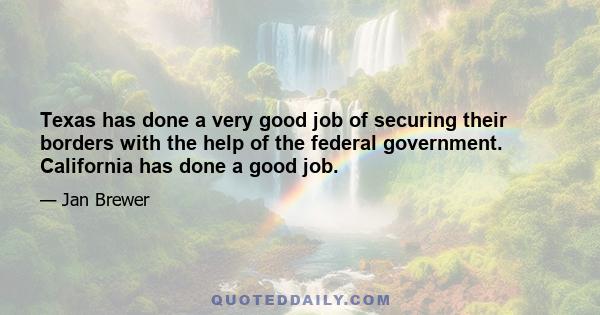 Texas has done a very good job of securing their borders with the help of the federal government. California has done a good job.