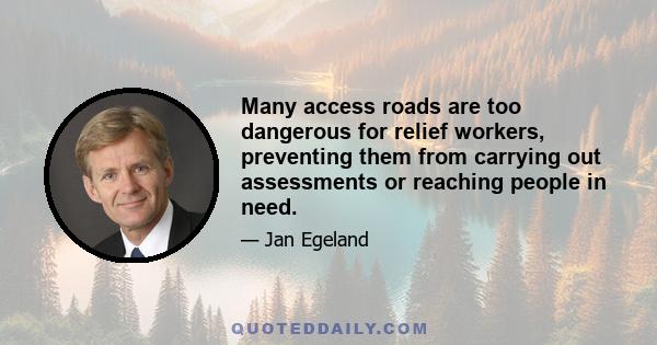 Many access roads are too dangerous for relief workers, preventing them from carrying out assessments or reaching people in need.