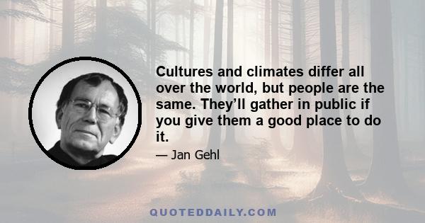 Cultures and climates differ all over the world, but people are the same. They’ll gather in public if you give them a good place to do it.