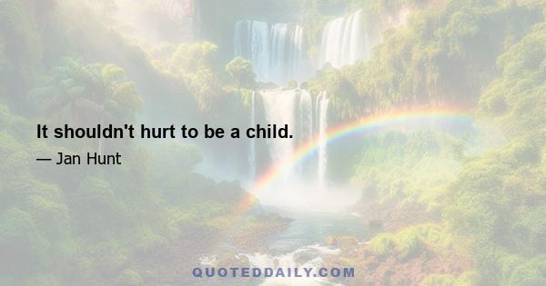 It shouldn't hurt to be a child.