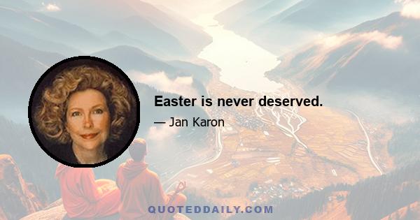 Easter is never deserved.