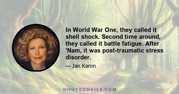 In World War One, they called it shell shock. Second time around, they called it battle fatigue. After 'Nam, it was post-traumatic stress disorder.