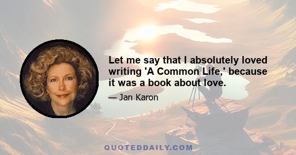 Let me say that I absolutely loved writing 'A Common Life,' because it was a book about love.