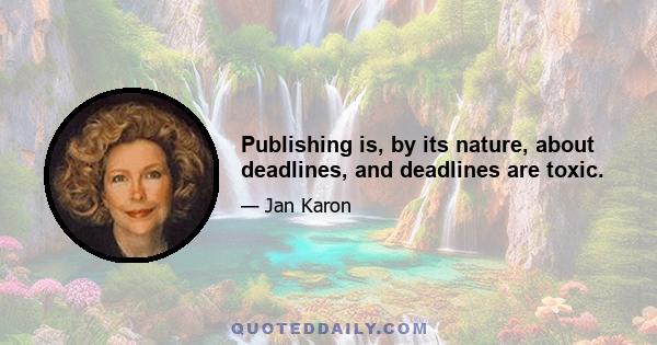 Publishing is, by its nature, about deadlines, and deadlines are toxic.