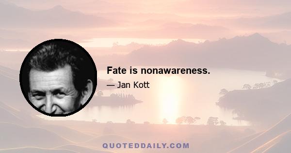 Fate is nonawareness.