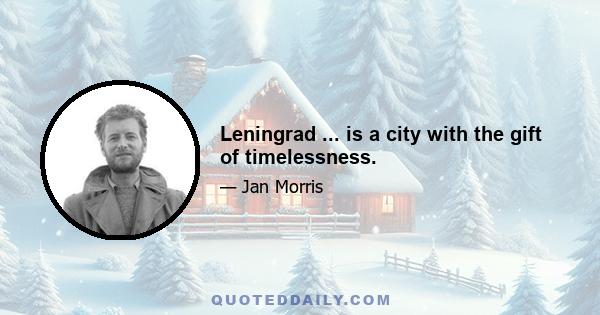 Leningrad ... is a city with the gift of timelessness.