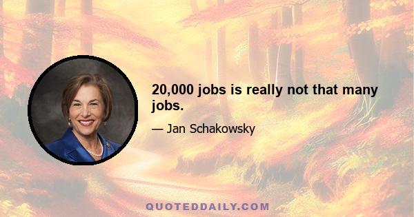 20,000 jobs is really not that many jobs.