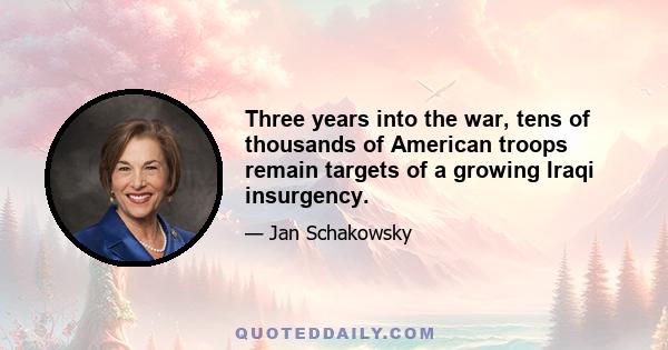 Three years into the war, tens of thousands of American troops remain targets of a growing Iraqi insurgency.