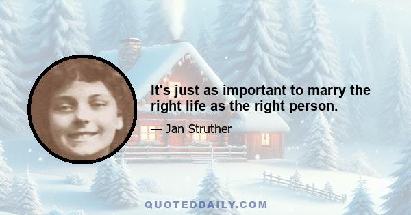 It's just as important to marry the right life as the right person.