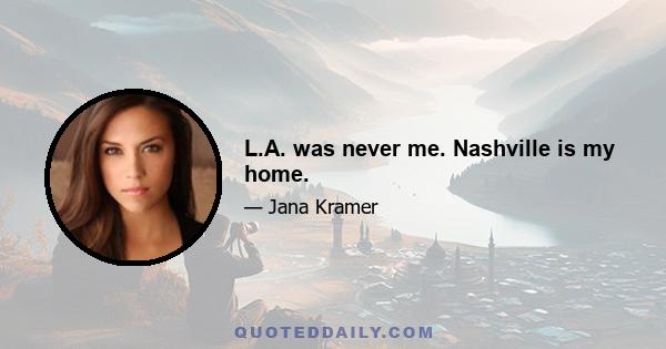 L.A. was never me. Nashville is my home.