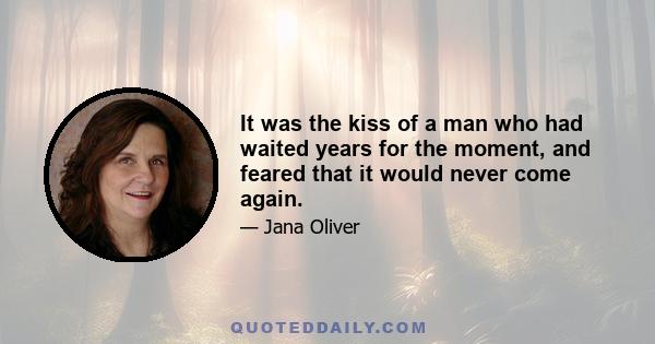 It was the kiss of a man who had waited years for the moment, and feared that it would never come again.