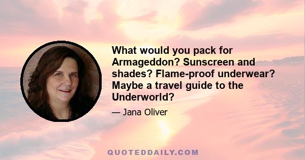 What would you pack for Armageddon? Sunscreen and shades? Flame-proof underwear? Maybe a travel guide to the Underworld?