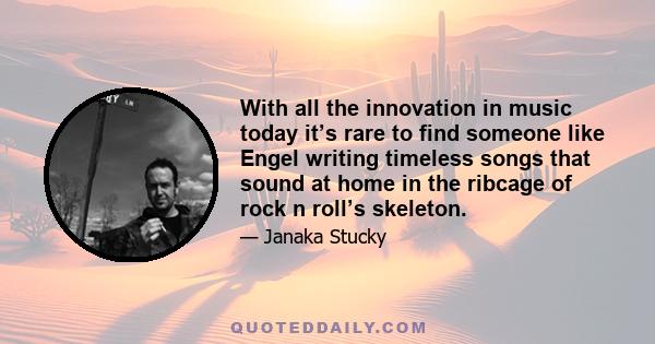 With all the innovation in music today it’s rare to find someone like Engel writing timeless songs that sound at home in the ribcage of rock n roll’s skeleton.