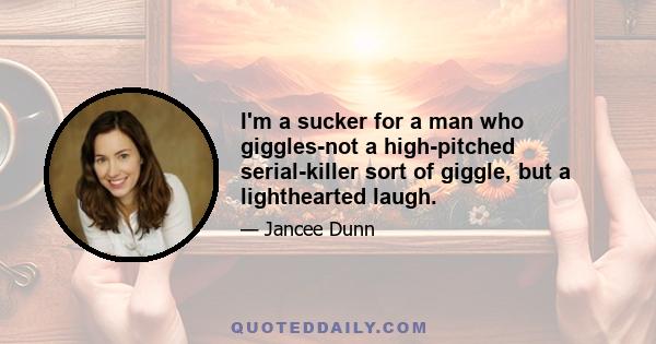 I'm a sucker for a man who giggles-not a high-pitched serial-killer sort of giggle, but a lighthearted laugh.