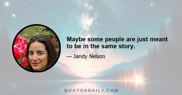 Maybe some people are just meant to be in the same story.