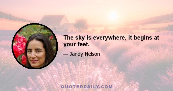 The sky is everywhere, it begins at your feet.