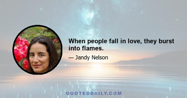 When people fall in love, they burst into flames.