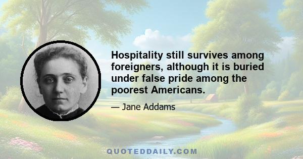 Hospitality still survives among foreigners, although it is buried under false pride among the poorest Americans.