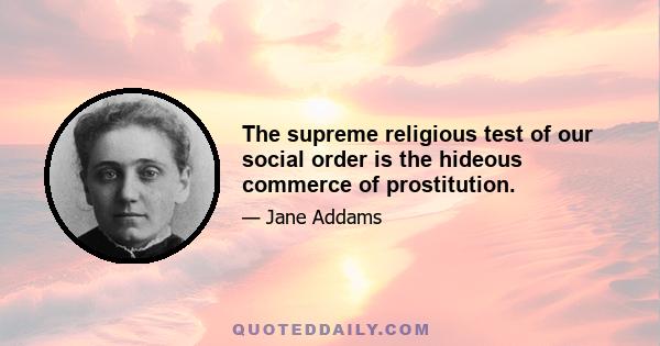 The supreme religious test of our social order is the hideous commerce of prostitution.