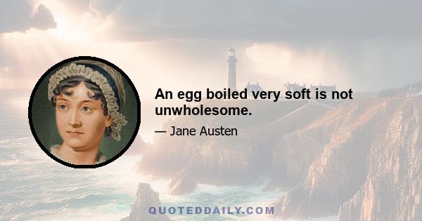 An egg boiled very soft is not unwholesome.