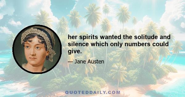 her spirits wanted the solitude and silence which only numbers could give.