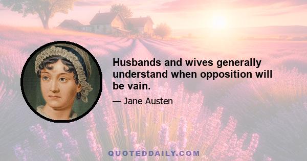 Husbands and wives generally understand when opposition will be vain.