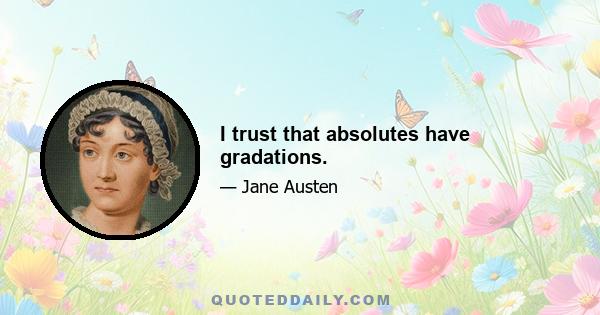 I trust that absolutes have gradations.