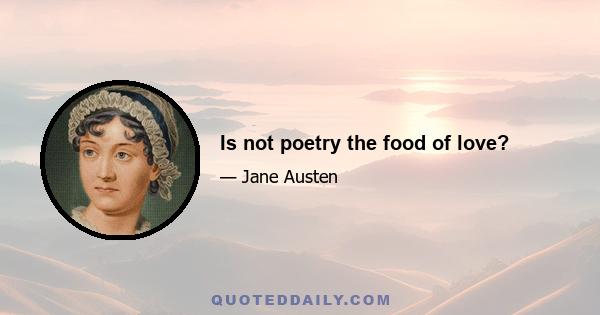 Is not poetry the food of love?