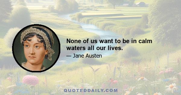 None of us want to be in calm waters all our lives.