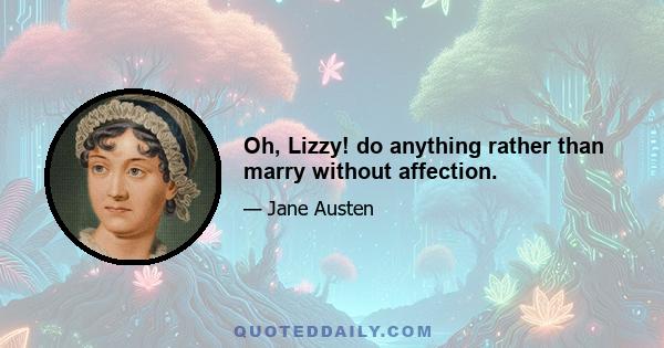 Oh, Lizzy! do anything rather than marry without affection.