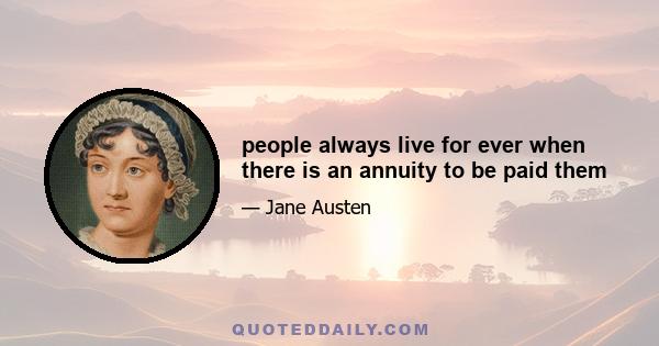 people always live for ever when there is an annuity to be paid them