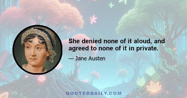 She denied none of it aloud, and agreed to none of it in private.