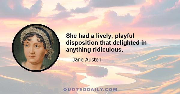 She had a lively, playful disposition that delighted in anything ridiculous.