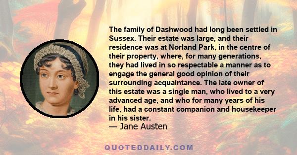 The family of Dashwood had long been settled in Sussex. Their estate was large, and their residence was at Norland Park, in the centre of their property, where, for many generations, they had lived in so respectable a