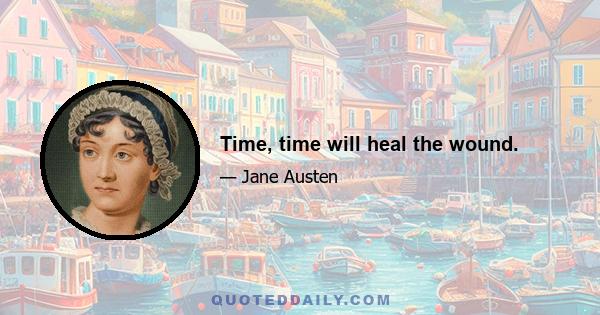 Time, time will heal the wound.