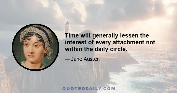 Time will generally lessen the interest of every attachment not within the daily circle.